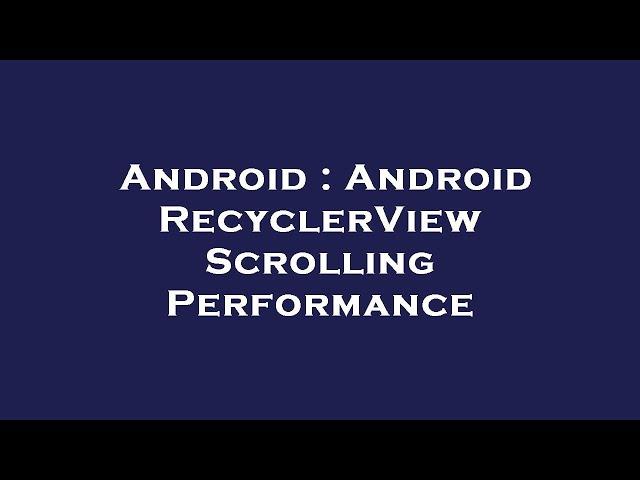 Android : Android RecyclerView Scrolling Performance