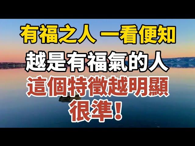 “有福之人，一看便知”：越是有福氣的人，這個特徵越明顯，很準！【中老年心語】#養老 #幸福#人生 #晚年幸福 #深夜#讀書 #養生 #佛 #為人處世#哲理