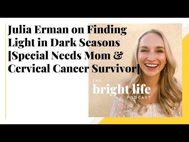 Julia Erman on Finding Light in Dark Seasons Special Needs Mom and Cervical Cancer Survivor