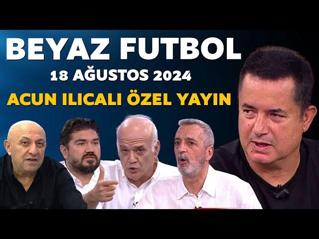 Beyaz Futbol 18 Ağustos 2024 Tek Parça / Acun Ilıcalı Özel Yayın