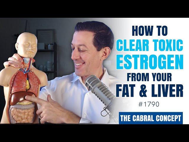 How to Clear Toxic Estrogen from Your Fat & Liver | The Cabral Concept #1790