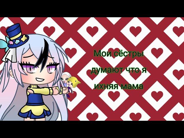 (Мини фильм)-(Мои сёстры думают что я ихняя мама)~(1 серия) Gacha life