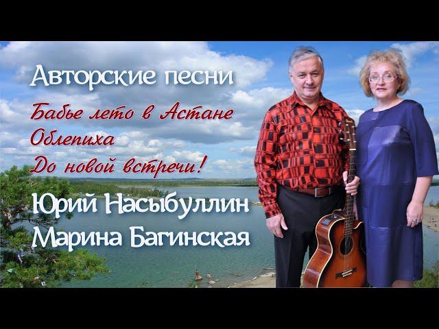 Авторские песни Ю.Насыбуллина и М.Багинской: "Бабье лето в Астане", "Облепиха", "До новой встречи"