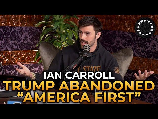 Ian Carroll - How Trump Abandoned "America First"