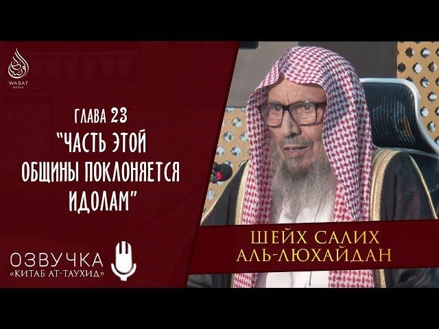 Книга Единобожия | Глава 23 - Часть этой общины поклоняется идолам | Шейх Салих аль-Люхайдан ᴴᴰ