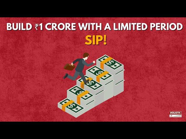 Build ₹1 Crore with a Limited Period SIP! | Holistic Investment