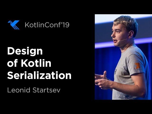 KotlinConf 2019: Design of Kotlin Serialization by Leonid Startsev