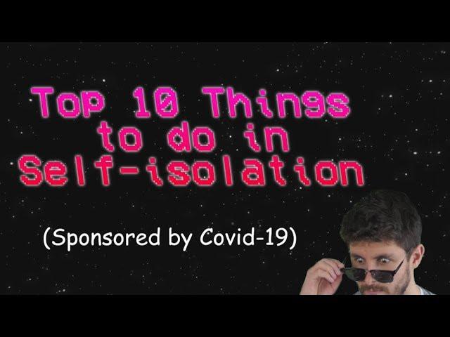 Top 10 things to do in Self-isolation (Sponsored by Covid-19)