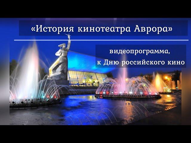 «История кинотеатра Аврора» - видеопрограмма, к Дню российского кино