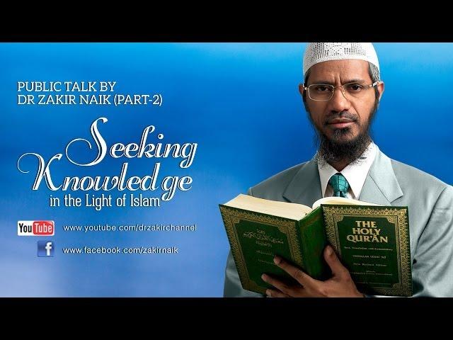 Seeking Knowledge in the Light of Islam by Dr Zakir Naik | Part 2