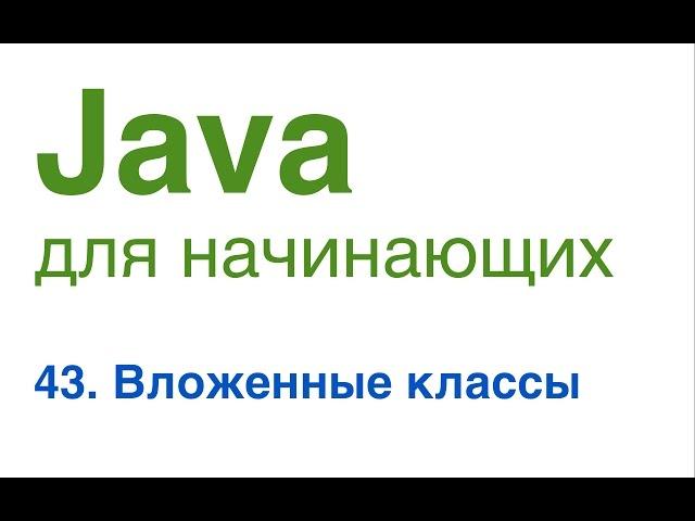 Java для начинающих. Урок 43: Вложенные классы.