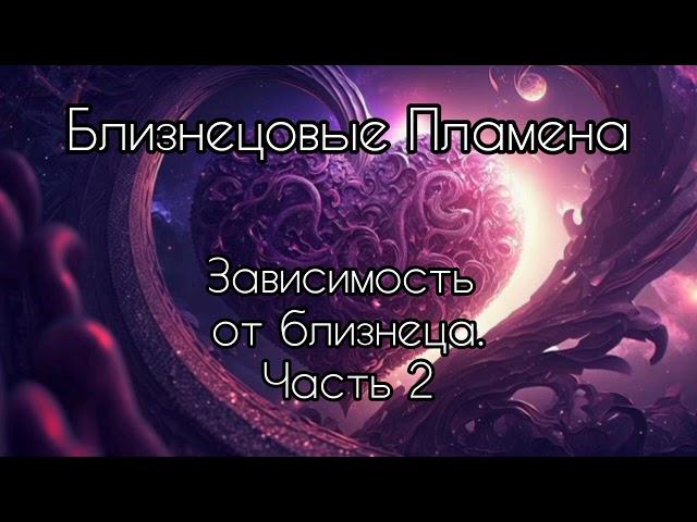 Близнецовые пламена. Зависимость от близнеца. Часть 2