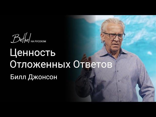 Ценность Отложенных Ответов | Билл Джонсон | 18 АВГ 2024