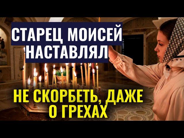 Печаль истощевает человека! Старец Моисей наставлял не скорбеть, даже о грехах...