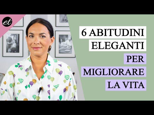 6 ABITUDINI ELEGANTI per migliorare la tua vita