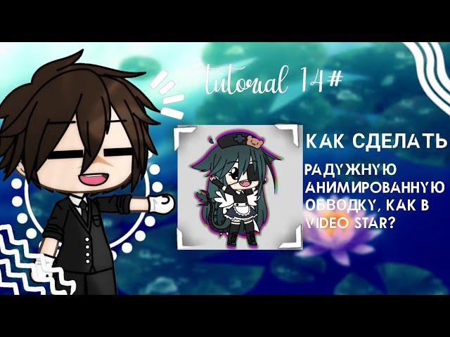 туториал 14# | как сделать радужную анимированную обводку,как в VideoStar? | gacha life на русском