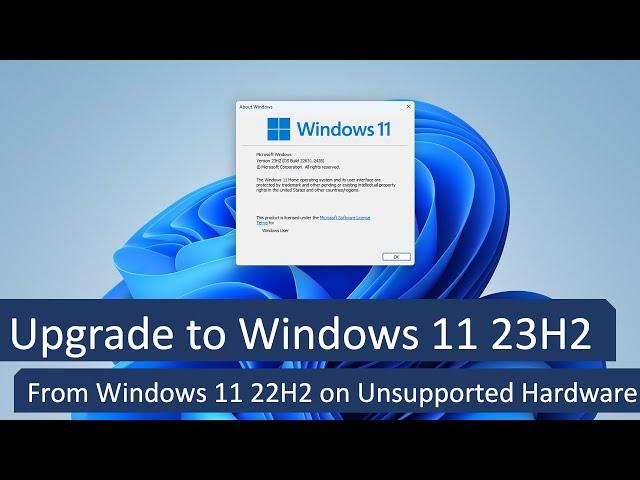 Upgrade to Windows 11 23H2 from Windows 11 22H2 or 21H2 on Unsupported Hardware