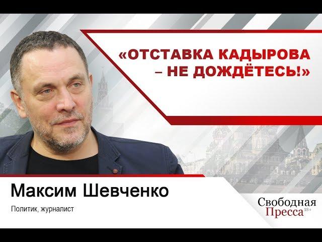 Максим Шевченко: «Отставка Кадырова – не дождётесь!»