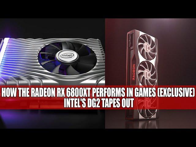 How The Radeon RX 6800XT Performs In Games (Exclusive) | Intel's DG2 Tapes Out