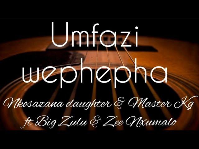 Mfazi wephepha (lyrics) -Nkosazana daughter & Master Kg ft Big Zulu & Zee Nxumalo