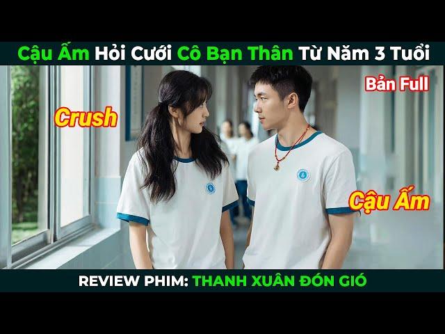 [Review Phim] Cậu Ấm Hỏi Cưới Cô Bạn Thân Từ Năm 3 Tuổi | Thanh Xuân Đón Gió Full | Phim Ngôn Tình