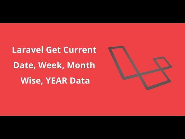 How to Get Current Date, Week, Month, YEAR Data in Laravel