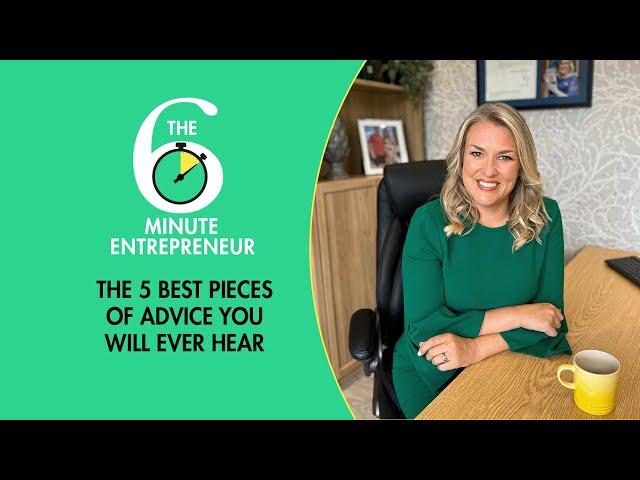 The 5 best pieces of advice you will ever hear | The 6 Minute Entrepreneur | Sara Davies