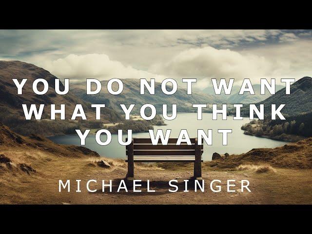 Michael Singer - You Do Not Want What You Think You Want