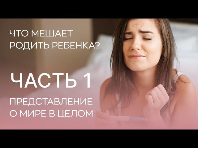  Что мешает родить детей? 1 фактор - представление о мире в целом