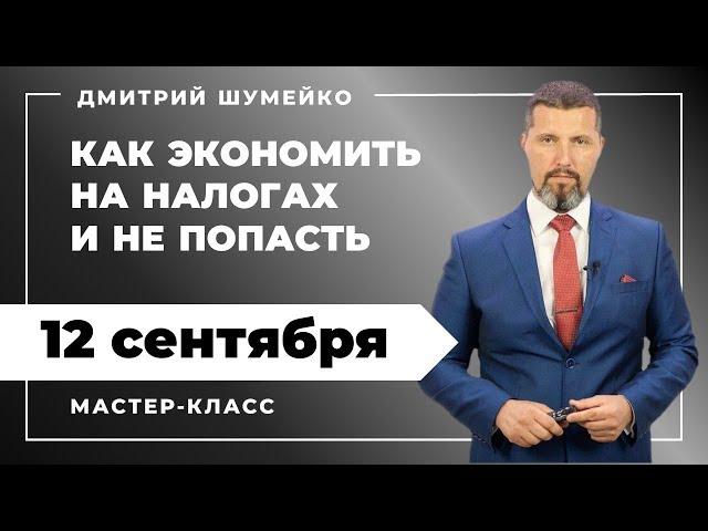 12 сентября мастер-класс Д. Шумейко «Безопасность бизнеса | Как экономить на налогах и не попасть»