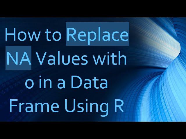 How to Replace NA Values with 0 in a Data Frame Using R