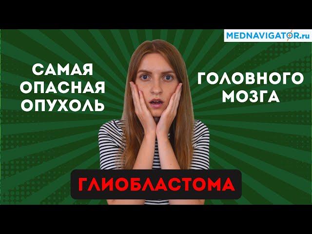 Почему ГЛИОБЛАСТОМА - самая ОПАСНАЯ и АГРЕССИВНАЯ опухоль головного мозга? | Mednavigator.ru