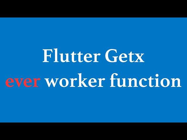 Flutter Getx ever() worker function