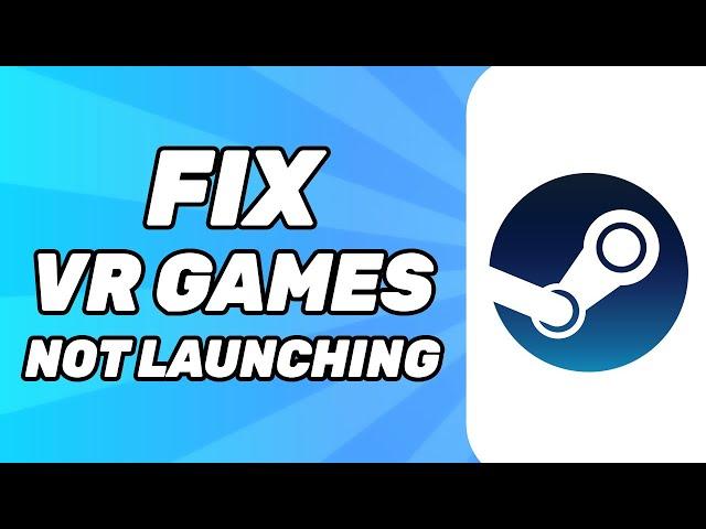 How to Fix Steam VR Games Not Launching