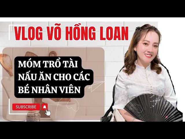 Móm Trổ Tài Nấu Ăn Cho Các Bé Nhân Viên - Vlog Võ Hồng Loan