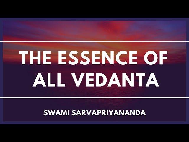 The Essence of All Vedanta by Swami Sarvapriyananda