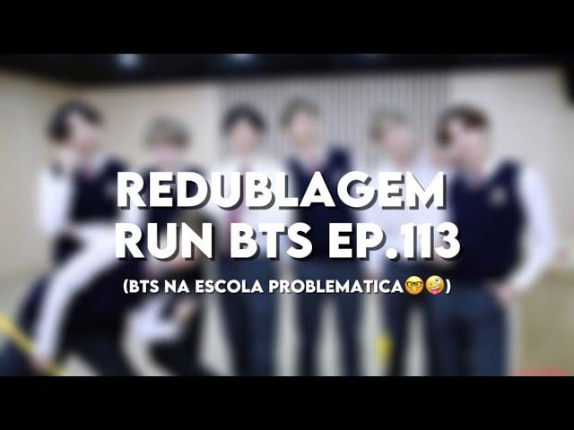 REDUBLAGEM DE RUN BTS EP.113