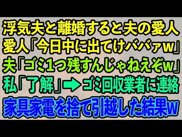 【スカッとする話】浮気夫と離婚すると夫の愛人「今日中に出てけババァw」夫「ゴミ１つ残すんじゃねえぞw」私「OK」ゴミ回収業者に連絡し私の家具家電を捨てて引越してやった結果