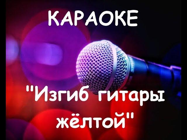 Караоке. Олег Митяев - Изгиб гитары желтой (Как здорово что все мы здесь сегодня собрались)