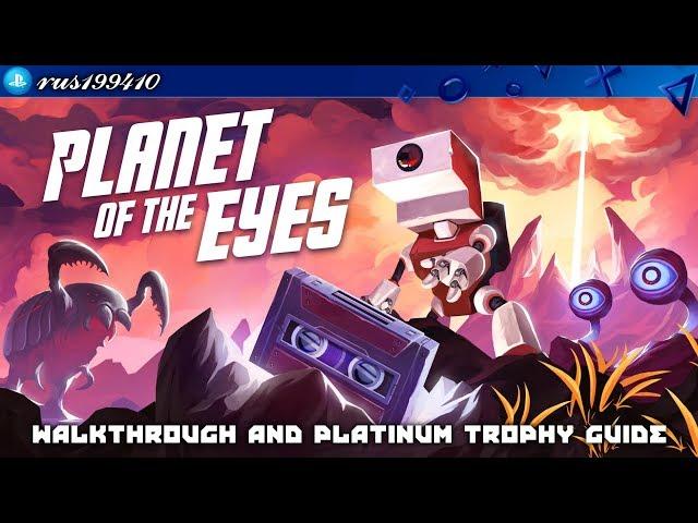 Planet of the Eyes - Walkthrough & Platinum Trophy Guide (Trophy Guide) rus199410 [PS4]