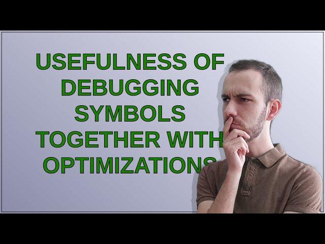 Usefulness of debugging symbols together with optimizations