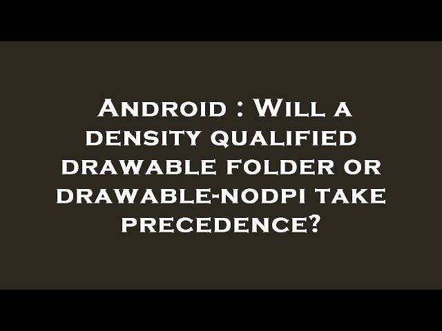 Android : Will a density qualified drawable folder or drawable-nodpi take precedence?