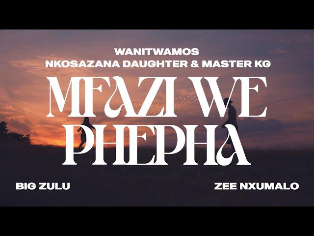 Wanitwa Mos x Nkosazana Daughter & Master KG - Mfazi We Phepha (feat. Big Zulu & Zee Nxumalo)