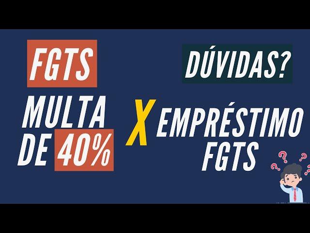 Multa de 40% e empréstimo FGTS - 3 tira dúvidas + 3 dicas importantes