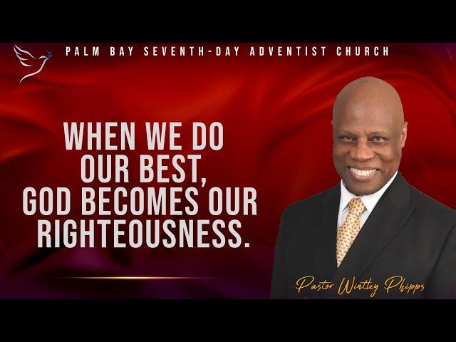 PASTOR WINTLEY PHIPPS: WHEN WE DO OUR BEST, GOD BECOMES OUR RIGHTEOUSNESS