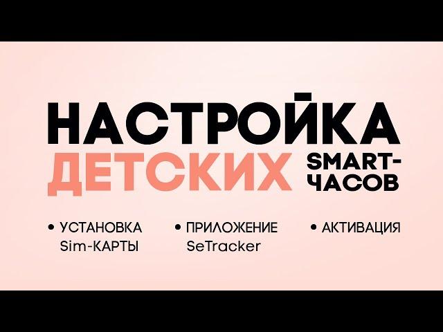 Как настроить детские смарт-часы? Последовательная инструкция активации и приложение Setracker