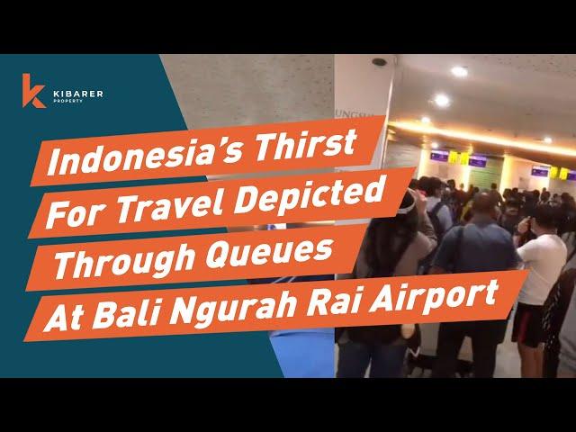 INDONESIA'S THIRST FOR TRAVEL DEPICTED THROUGH QUEUES AT BALI NGURAH RAI AIRPORT