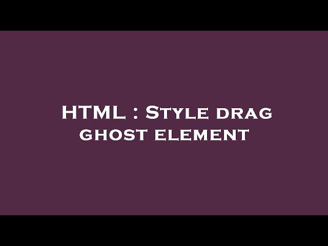 HTML : Style drag ghost element