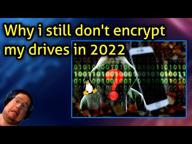 Why i still don't encrypt my drives in 2022