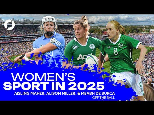 Women’s Sport in 2025 | Football, Rugby, & GAA | Meabh De Burca | Alison Miller | Aisling Maher